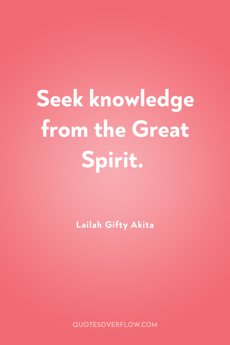 Seek knowledge from the Great Spirit. 