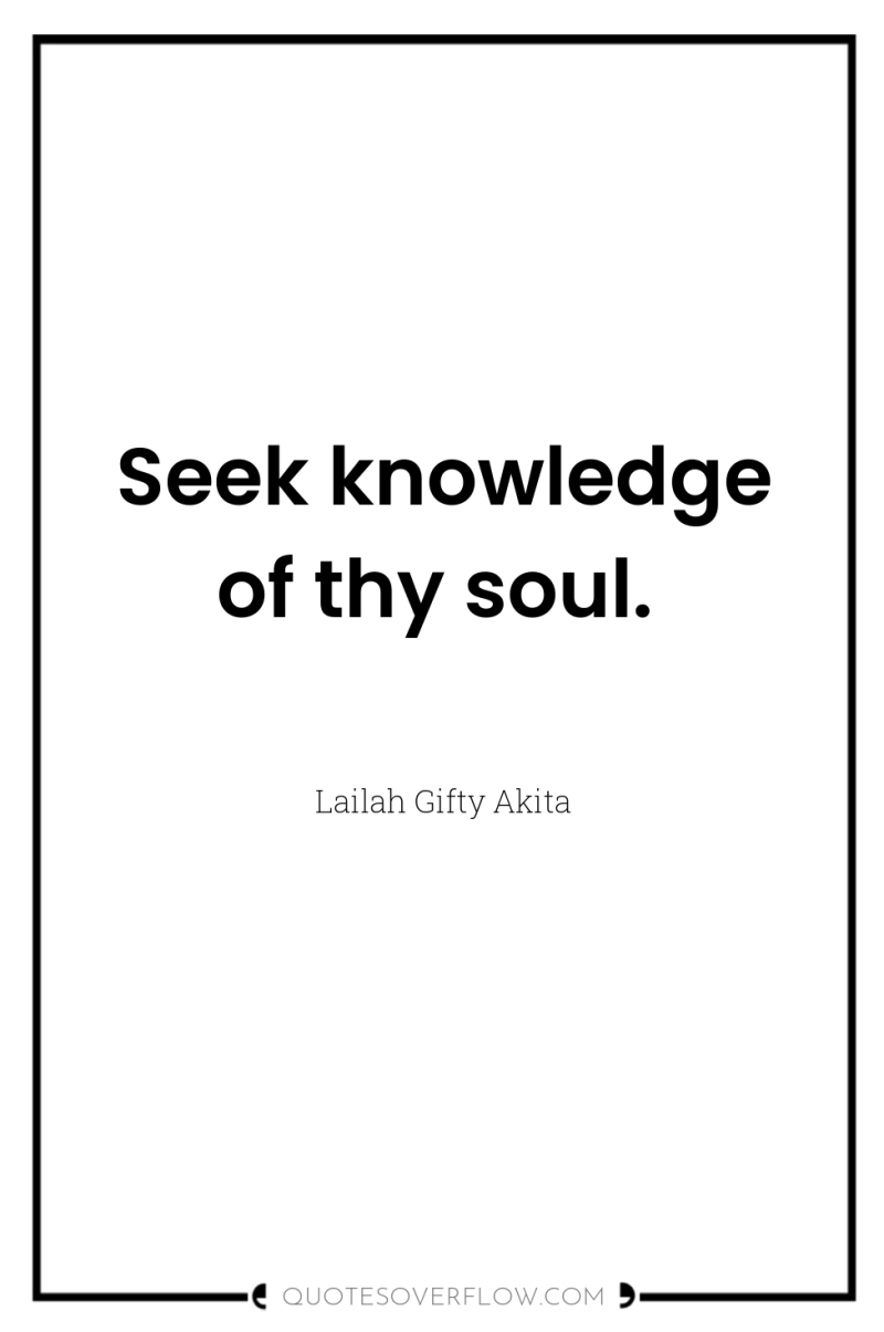 Seek knowledge of thy soul. 