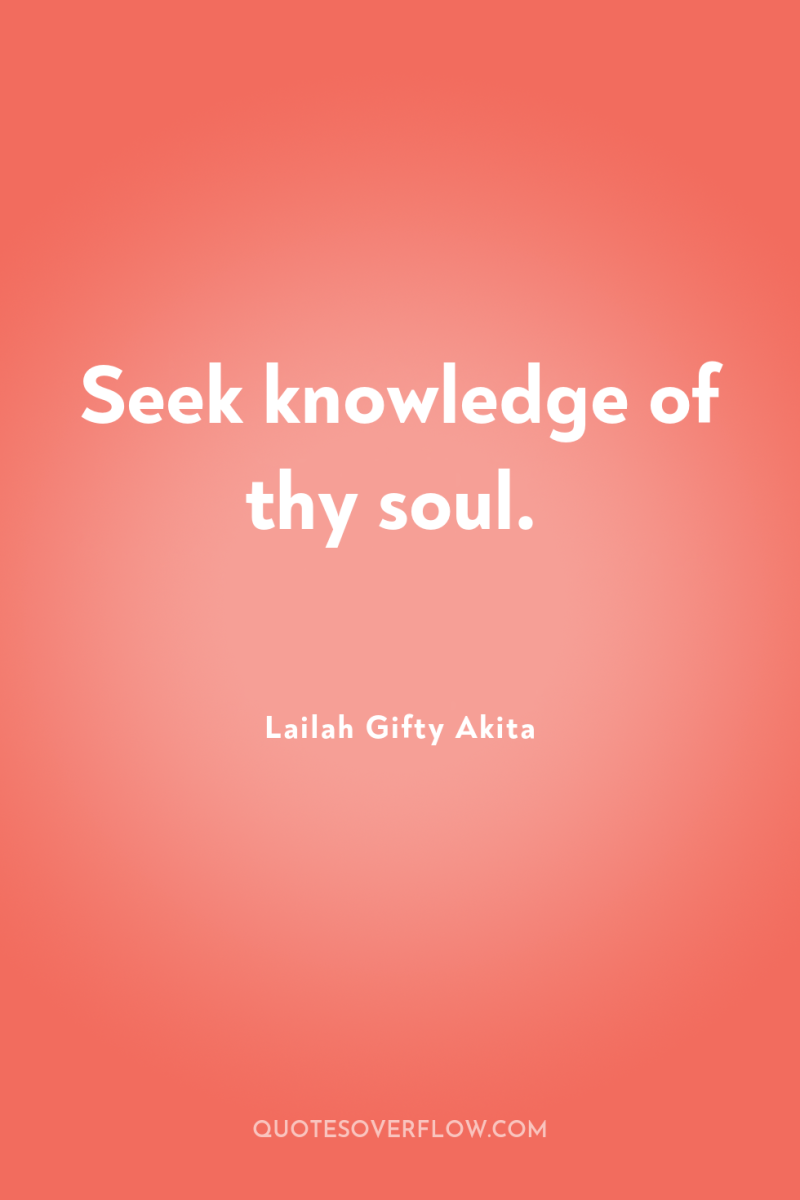 Seek knowledge of thy soul. 