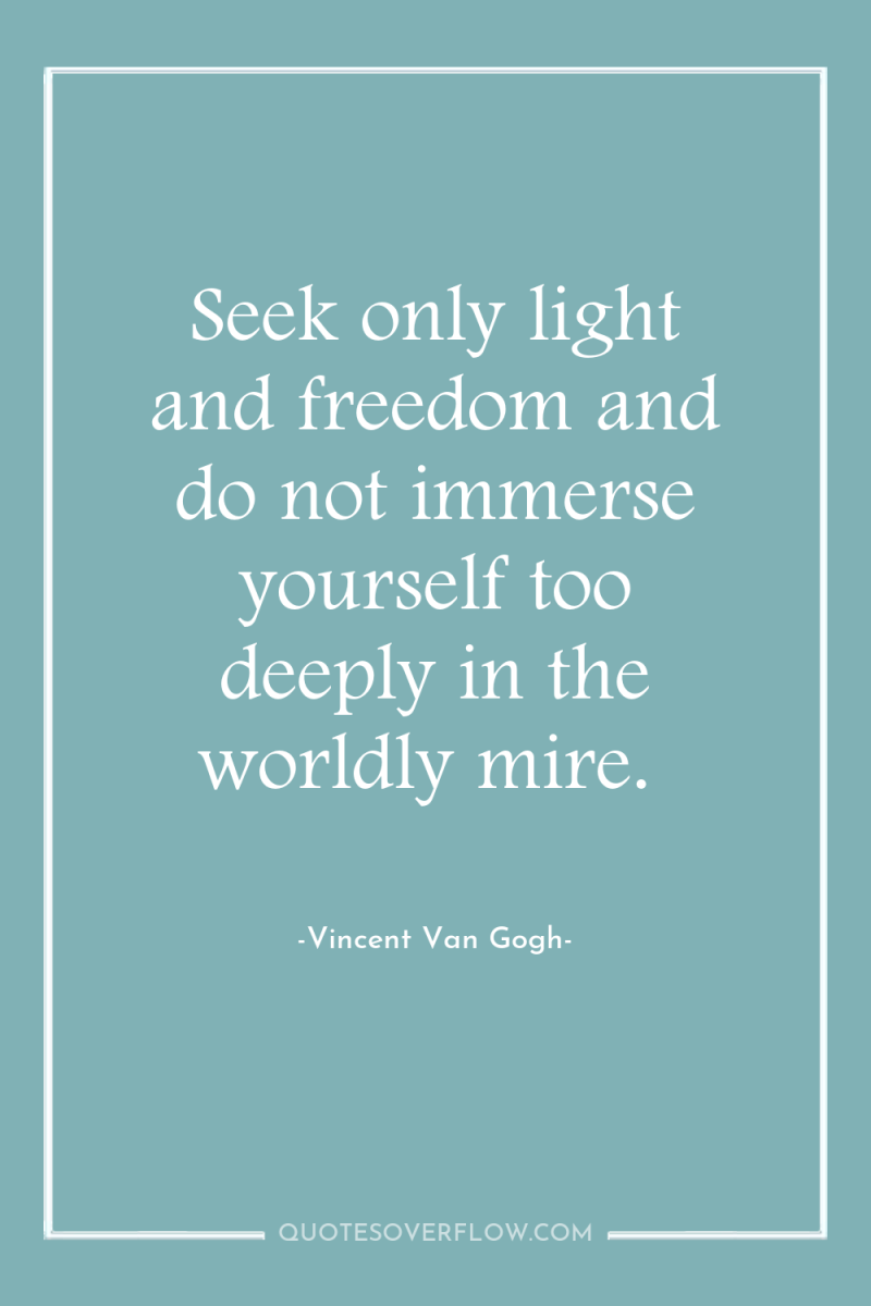 Seek only light and freedom and do not immerse yourself...