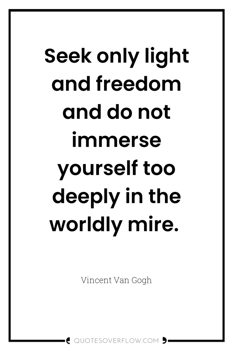 Seek only light and freedom and do not immerse yourself...