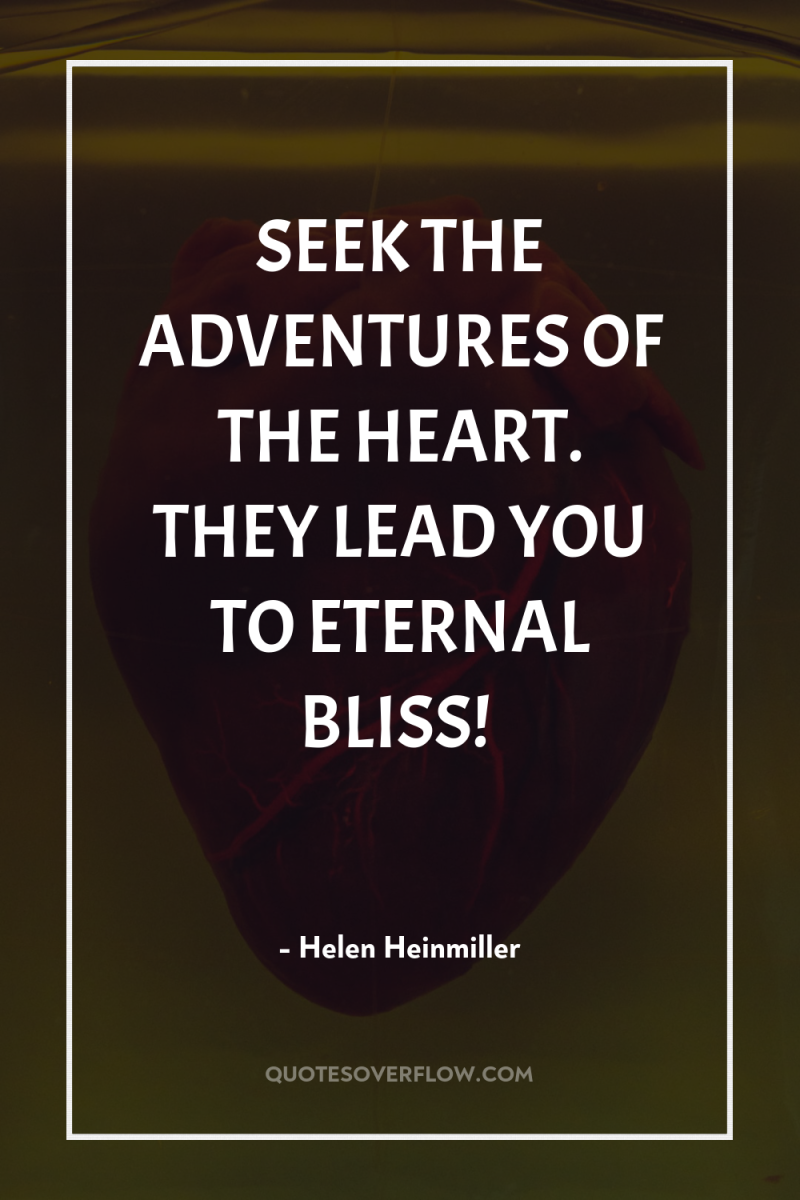SEEK THE ADVENTURES OF THE HEART. THEY LEAD YOU TO...