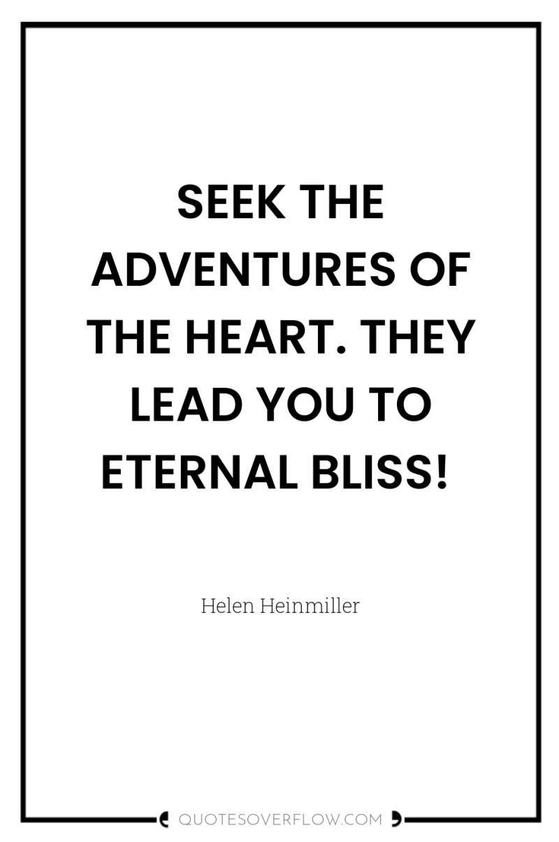 SEEK THE ADVENTURES OF THE HEART. THEY LEAD YOU TO...