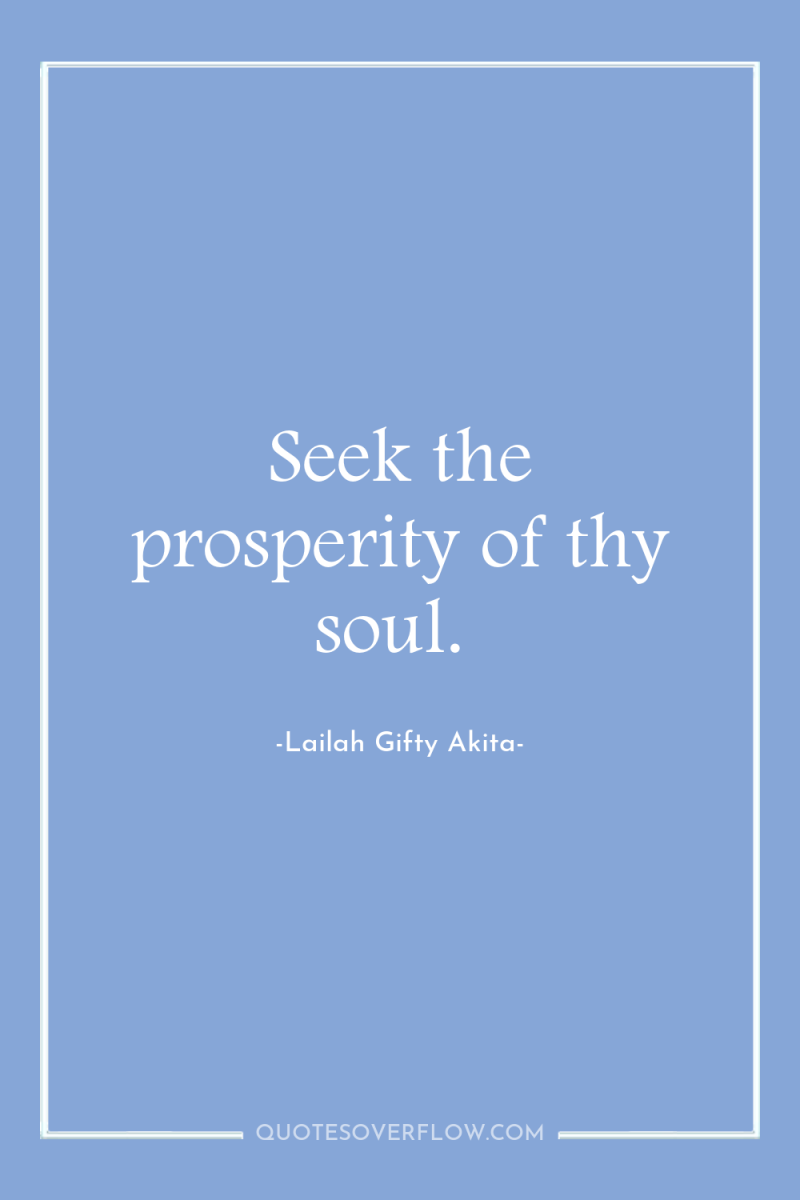 Seek the prosperity of thy soul. 