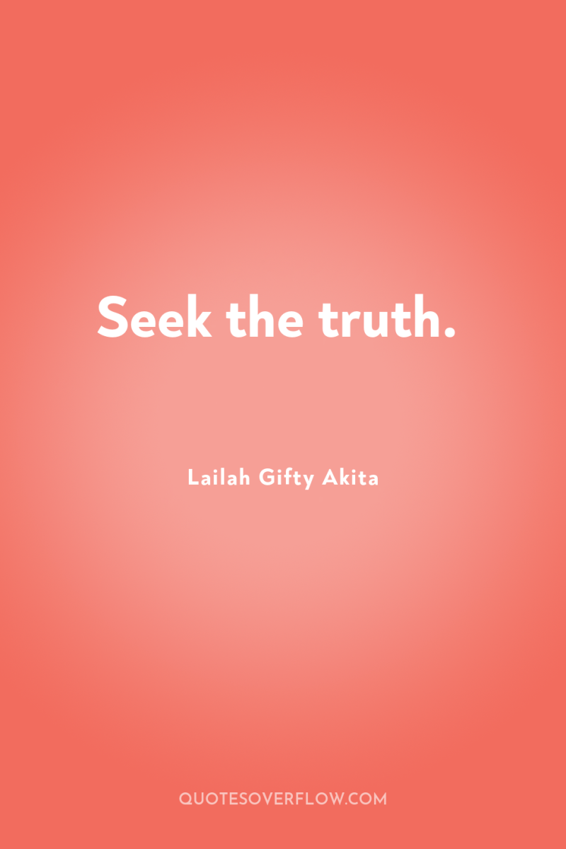 Seek the truth. 