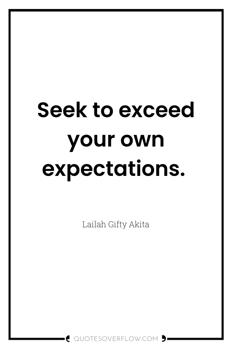 Seek to exceed your own expectations. 