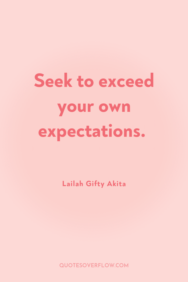 Seek to exceed your own expectations. 