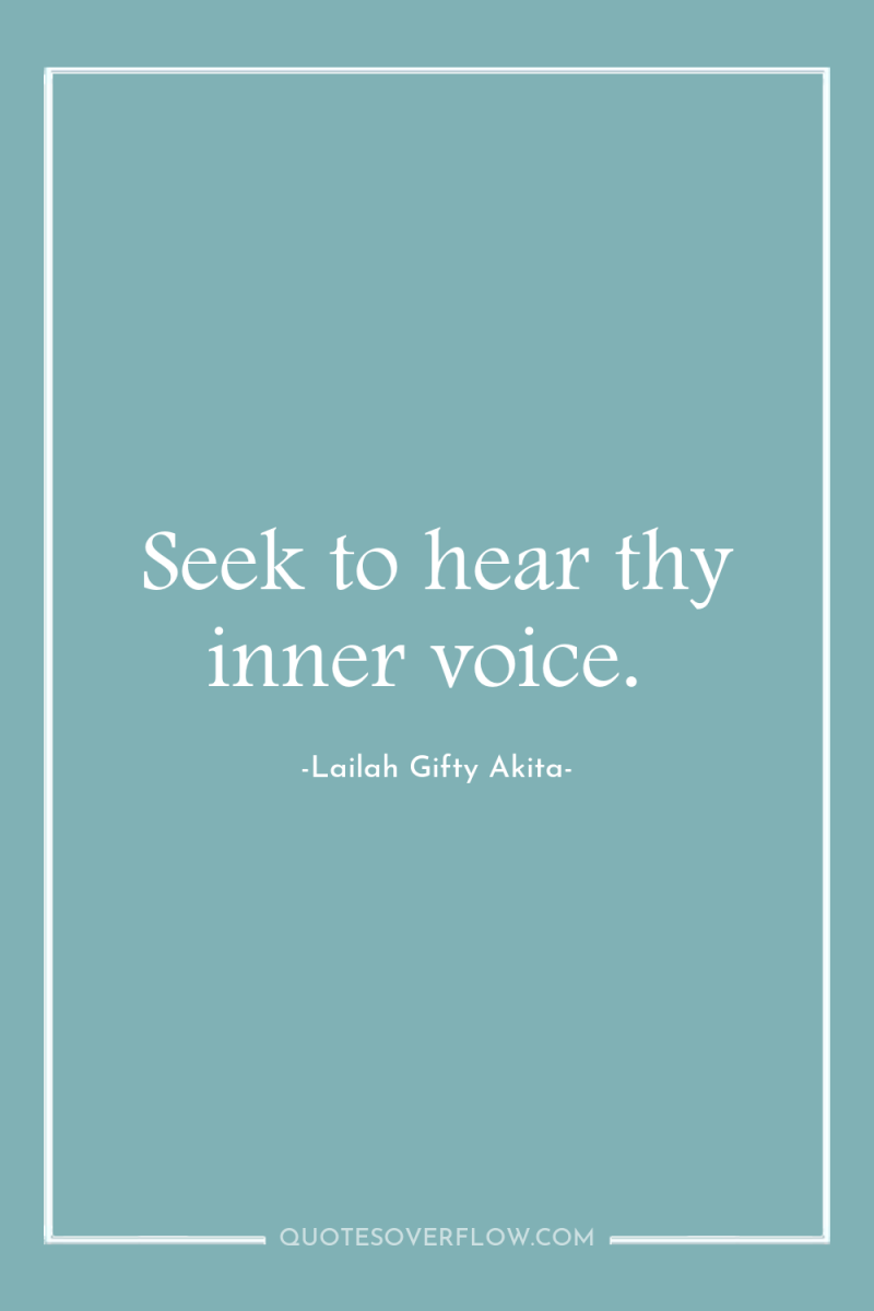 Seek to hear thy inner voice. 