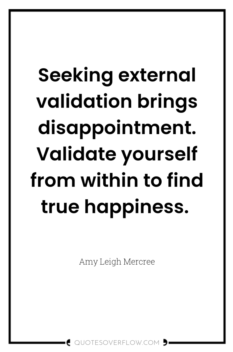Seeking external validation brings disappointment. Validate yourself from within to...