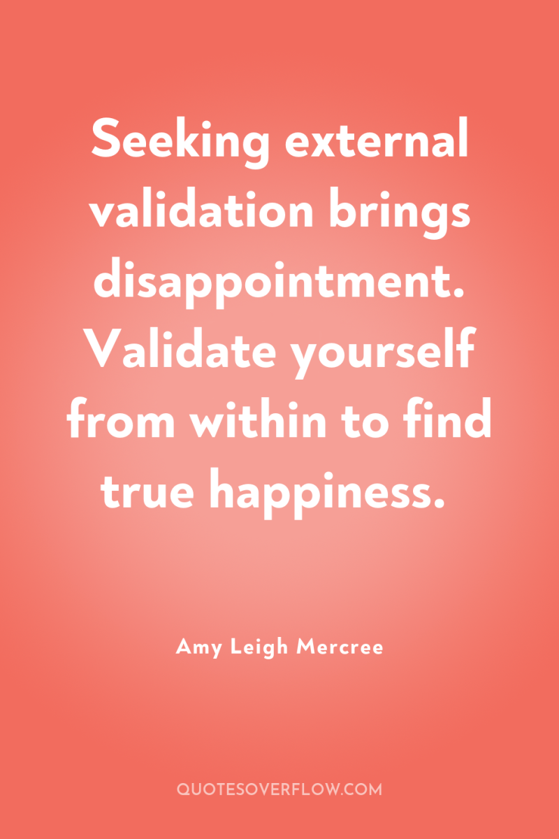 Seeking external validation brings disappointment. Validate yourself from within to...
