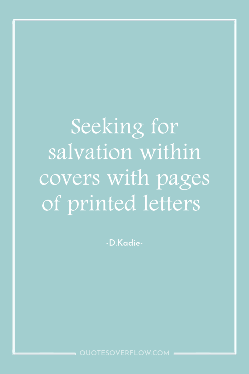 Seeking for salvation within covers with pages of printed letters 