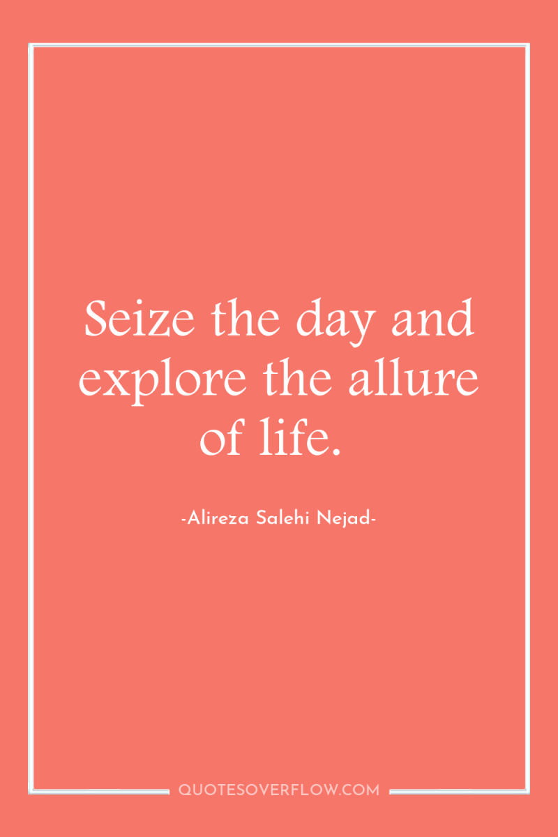 Seize the day and explore the allure of life. 