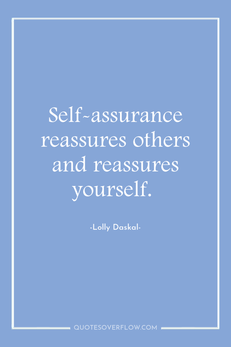 Self-assurance reassures others and reassures yourself. 