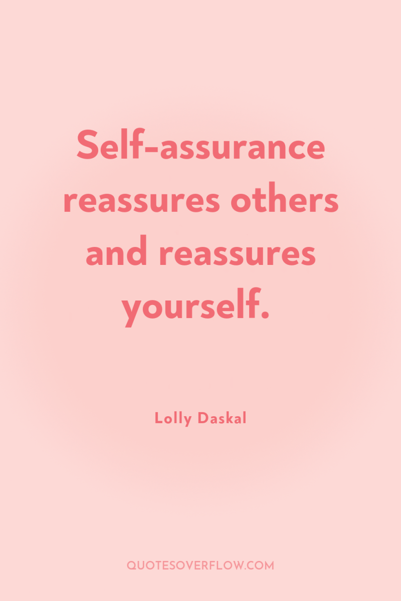 Self-assurance reassures others and reassures yourself. 