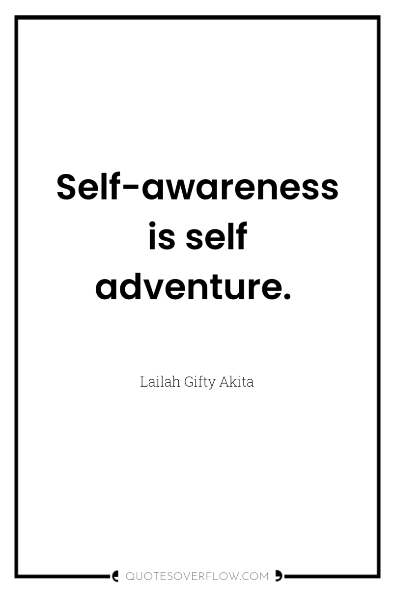 Self-awareness is self adventure. 