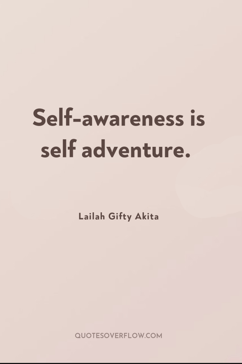 Self-awareness is self adventure. 