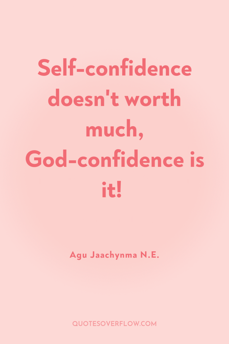 Self-confidence doesn't worth much, God-confidence is it! 