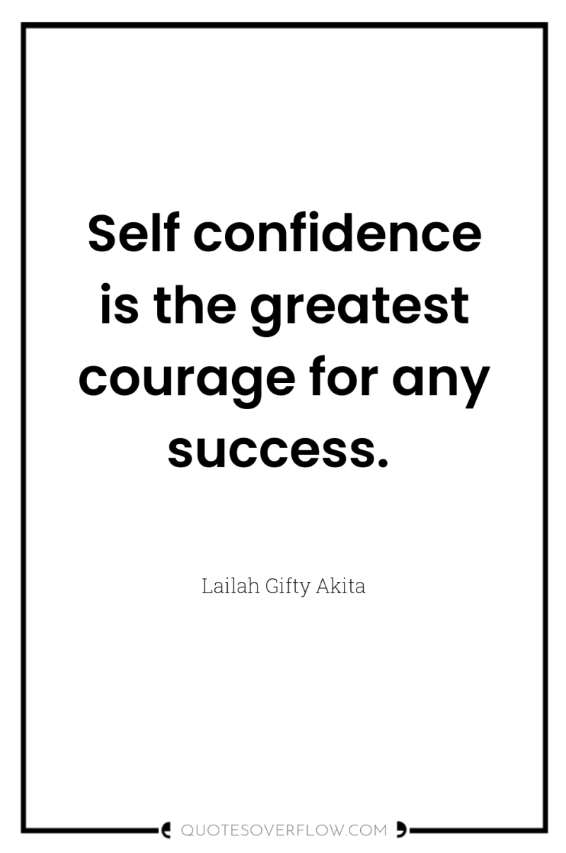 Self confidence is the greatest courage for any success. 