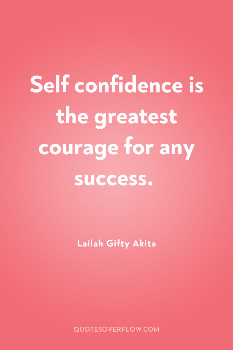 Self confidence is the greatest courage for any success. 