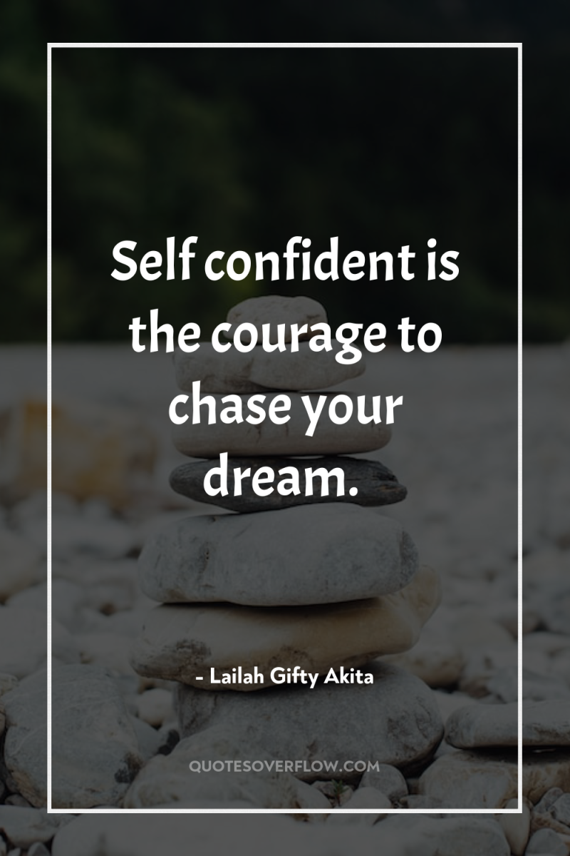 Self confident is the courage to chase your dream. 