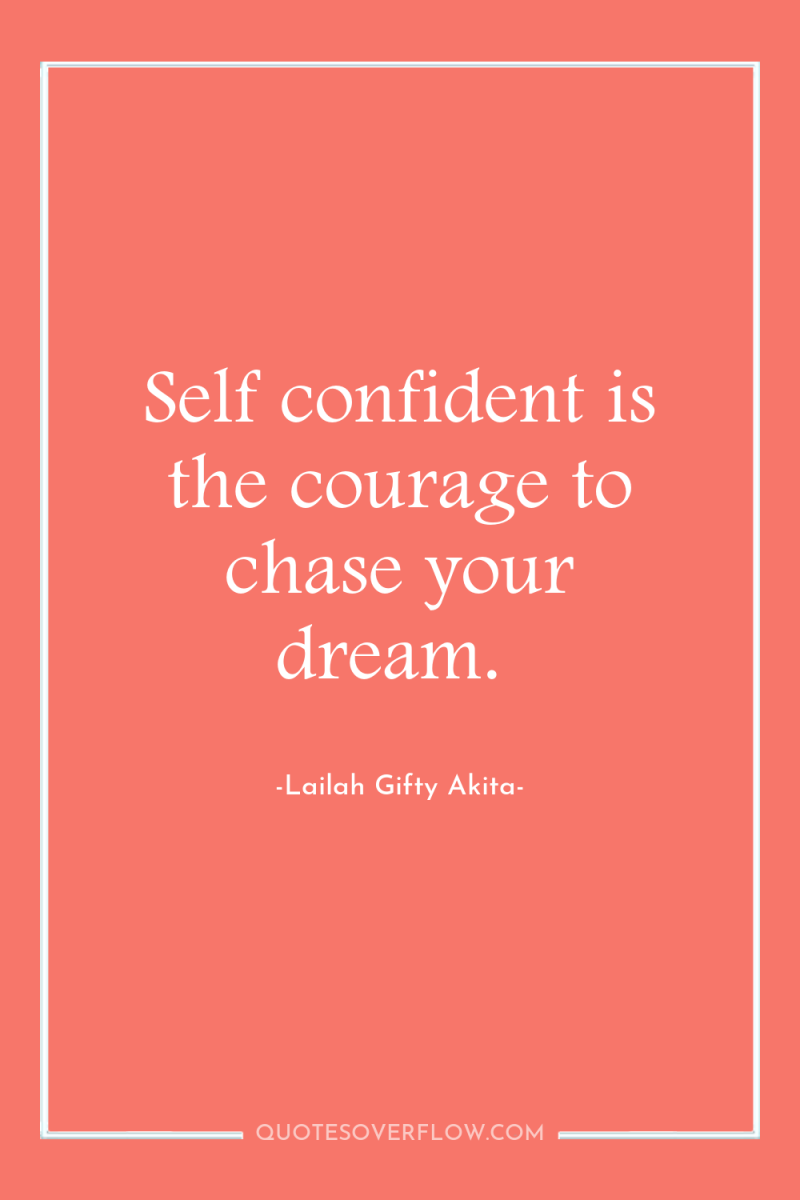 Self confident is the courage to chase your dream. 