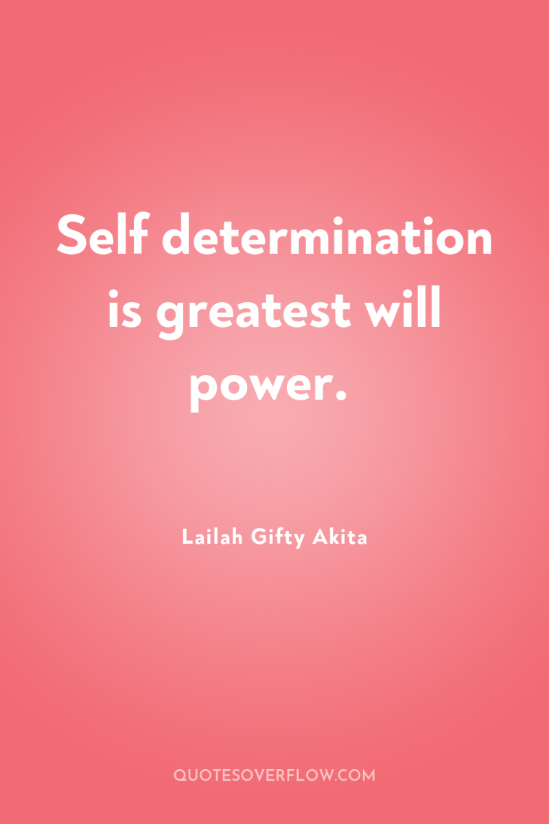 Self determination is greatest will power. 