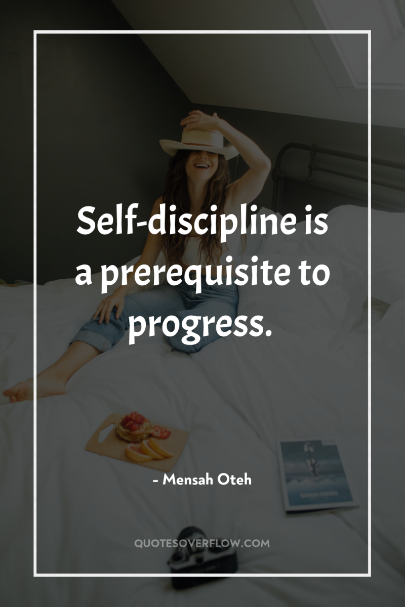 Self-discipline is a prerequisite to progress. 