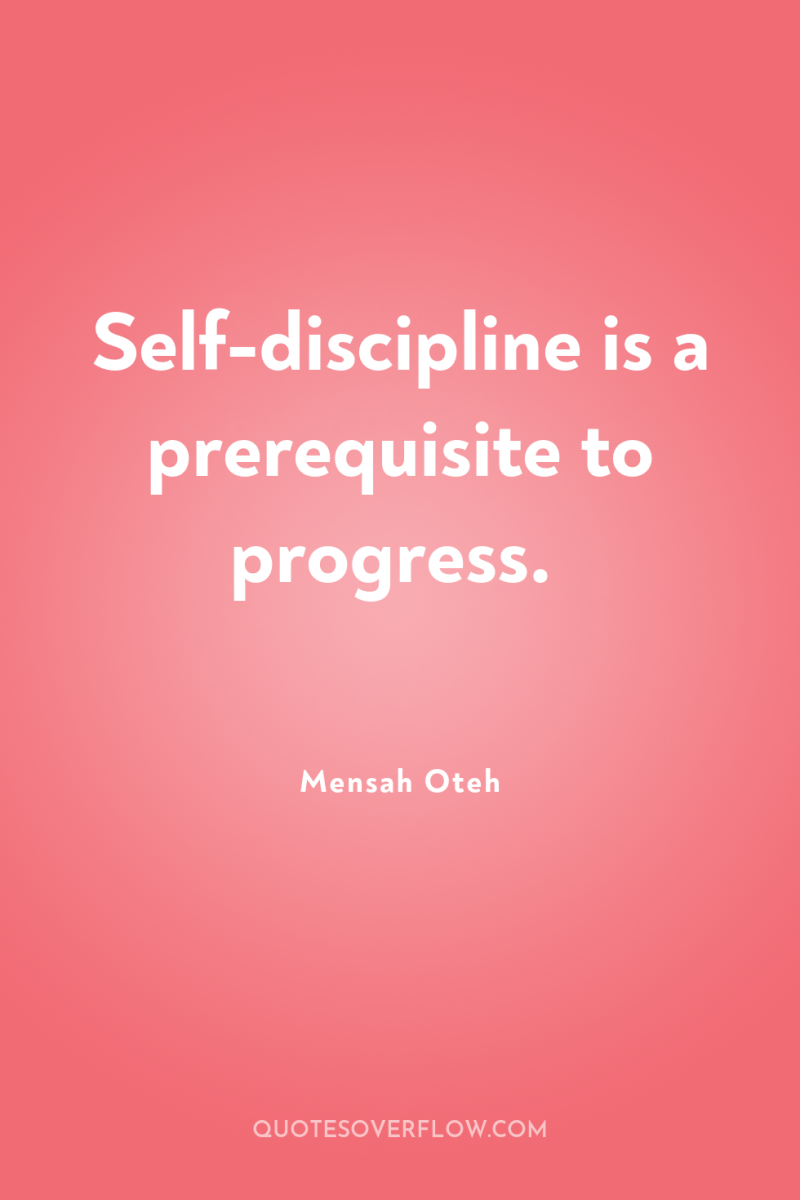 Self-discipline is a prerequisite to progress. 