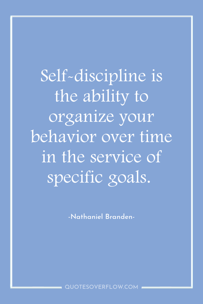 Self-discipline is the ability to organize your behavior over time...
