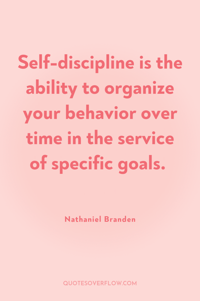 Self-discipline is the ability to organize your behavior over time...