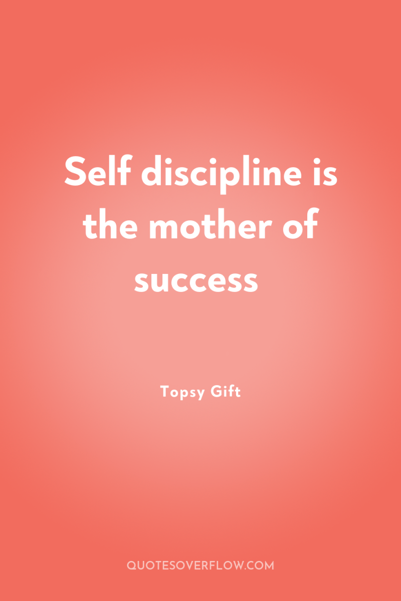 Self discipline is the mother of success 