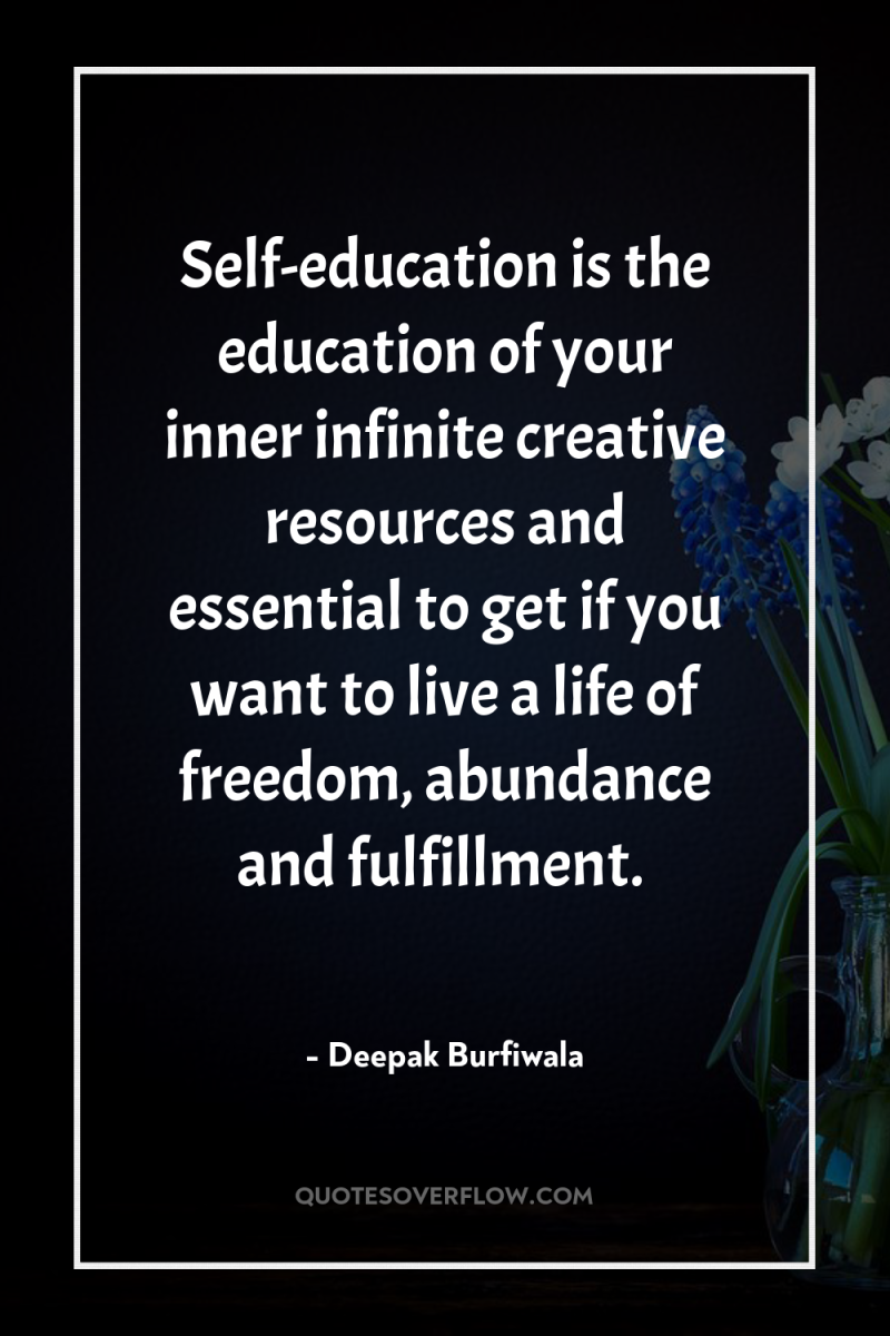 Self-education is the education of your inner infinite creative resources...