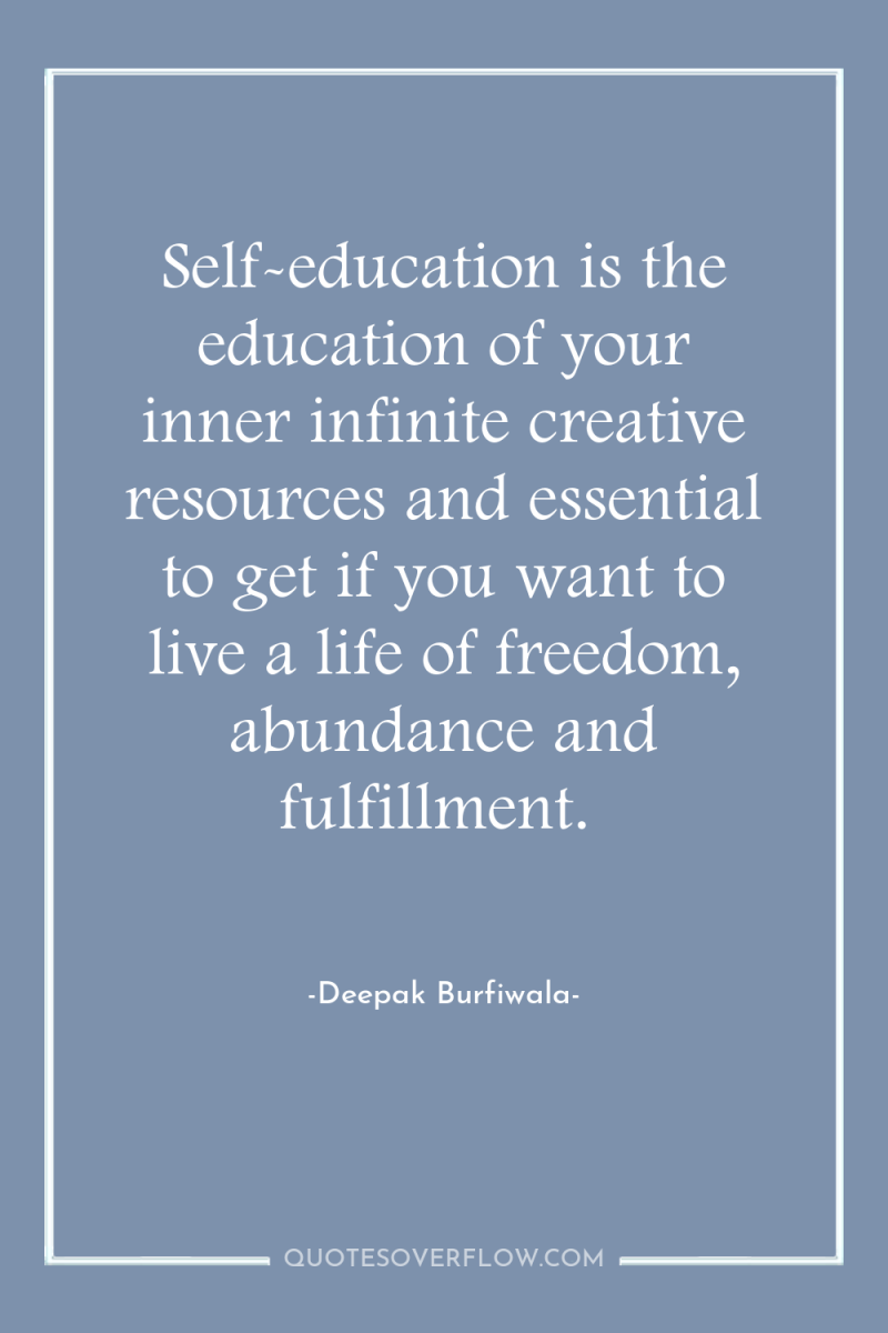 Self-education is the education of your inner infinite creative resources...