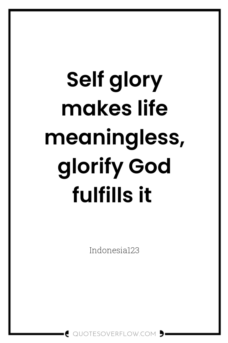 Self glory makes life meaningless, glorify God fulfills it 