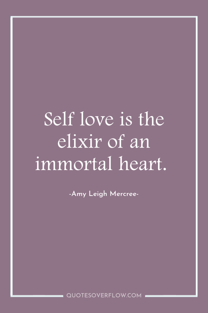Self love is the elixir of an immortal heart. 