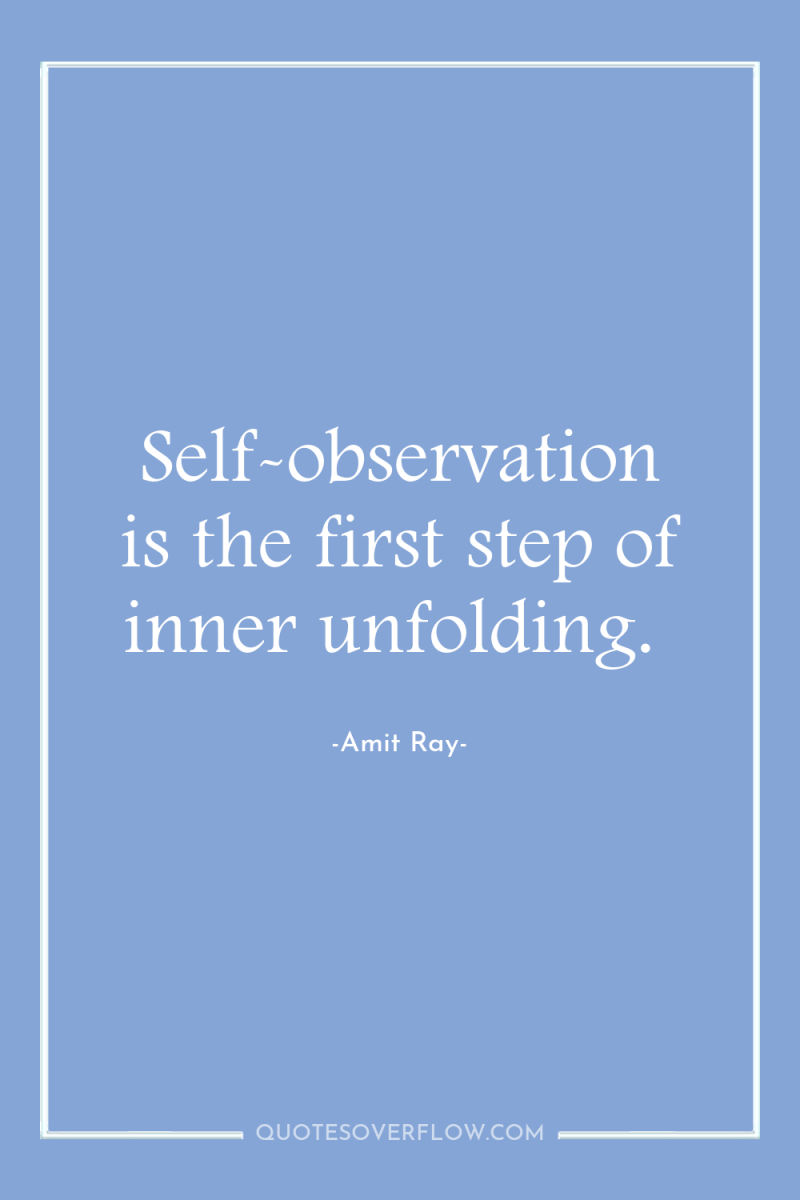 Self-observation is the first step of inner unfolding. 
