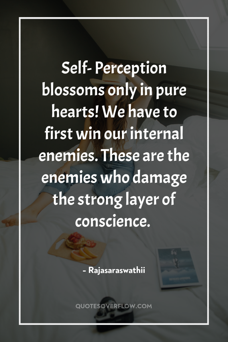 Self- Perception blossoms only in pure hearts! We have to...
