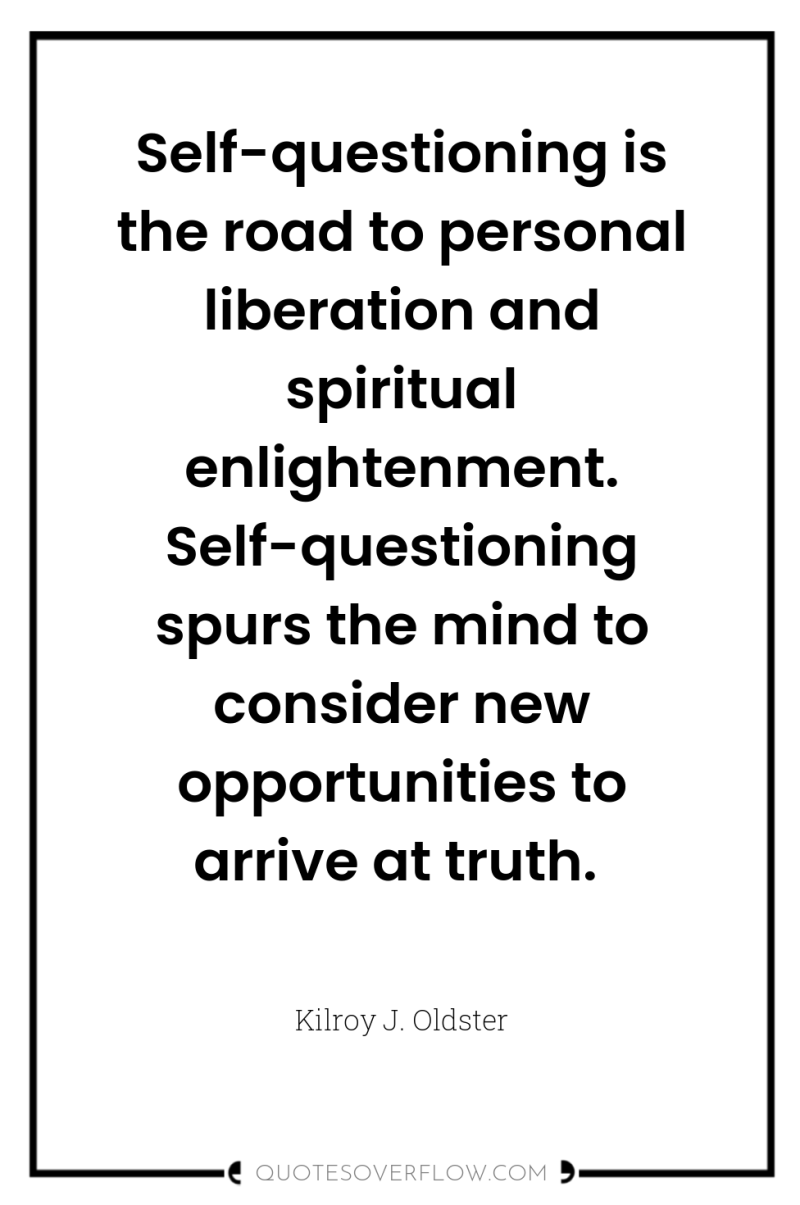 Self-questioning is the road to personal liberation and spiritual enlightenment....