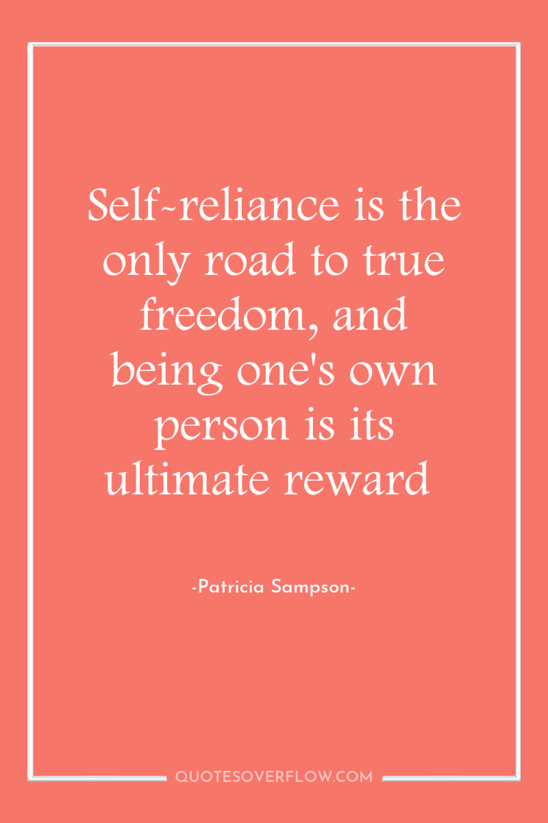 Self-reliance is the only road to true freedom, and being...