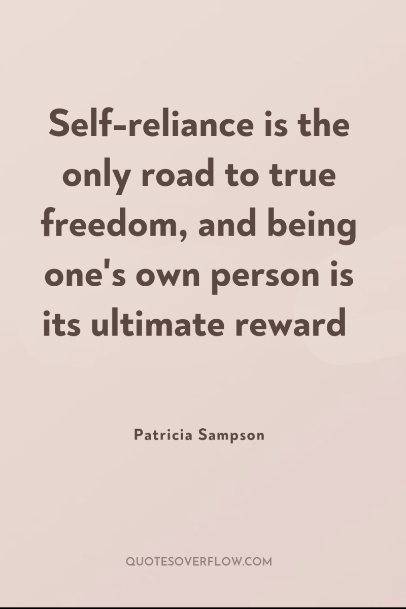Self-reliance is the only road to true freedom, and being...