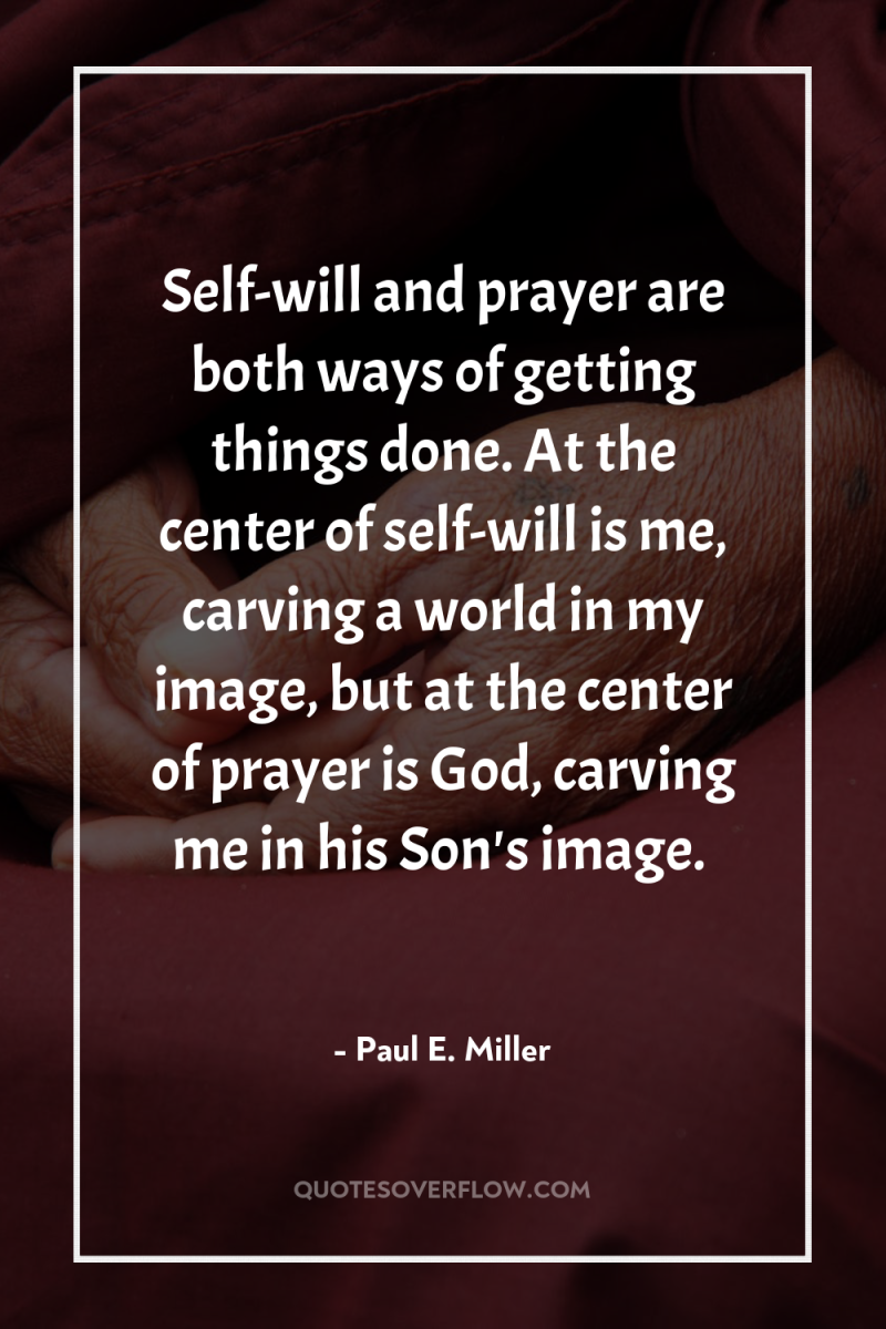 Self-will and prayer are both ways of getting things done....