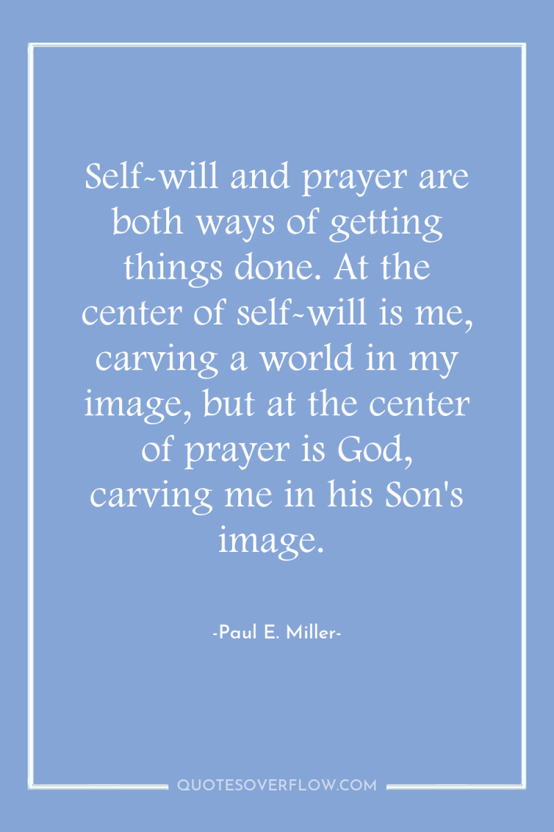 Self-will and prayer are both ways of getting things done....