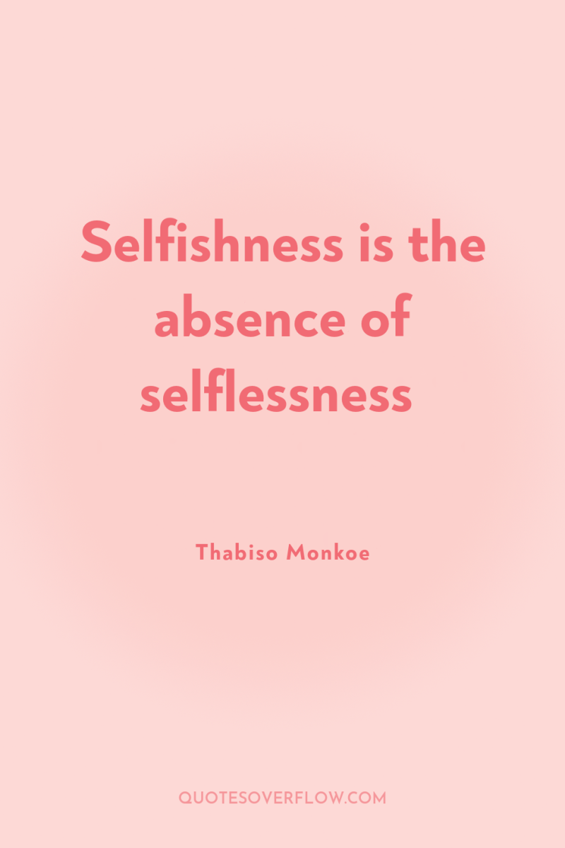 Selfishness is the absence of selflessness 