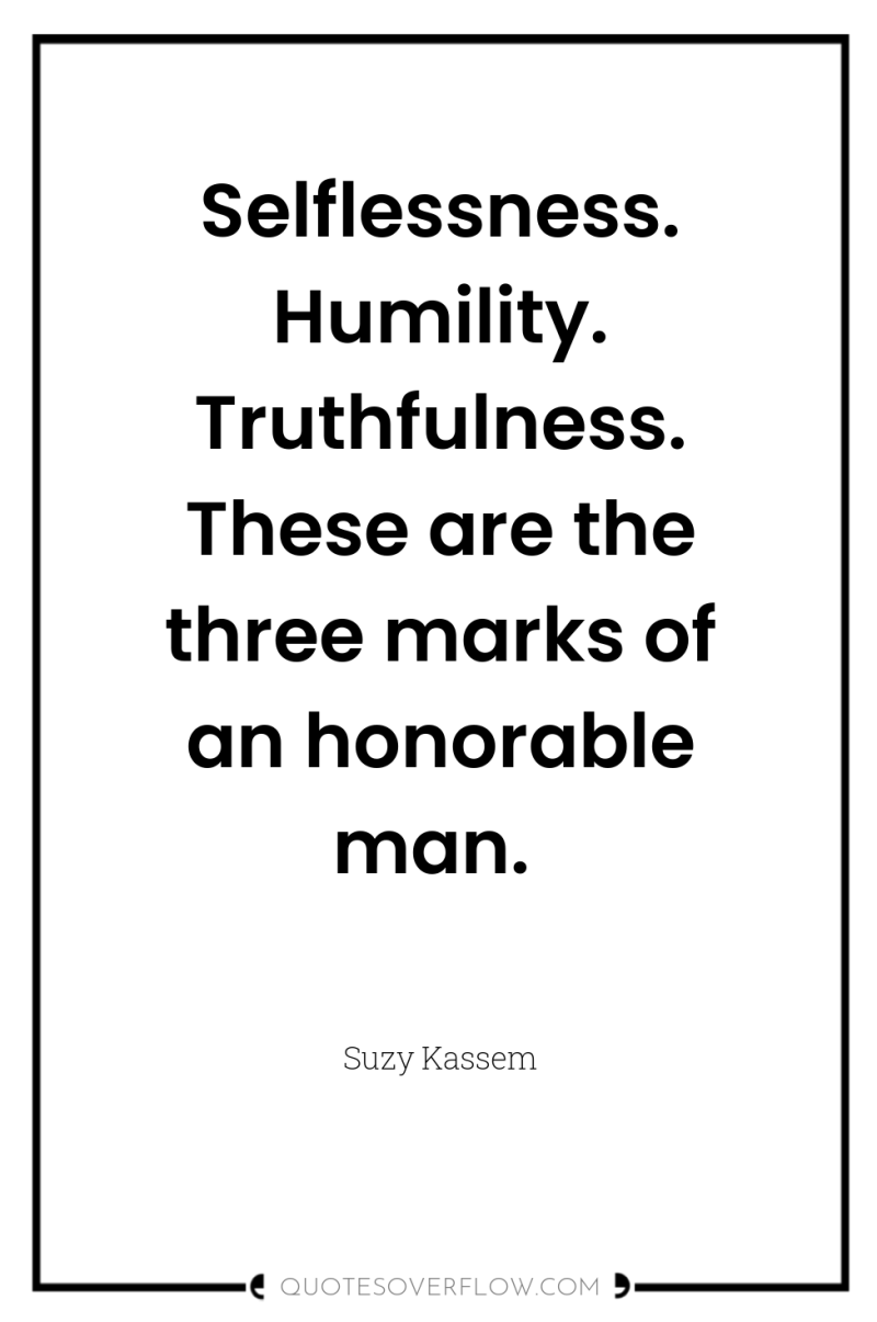 Selflessness. Humility. Truthfulness. These are the three marks of an...