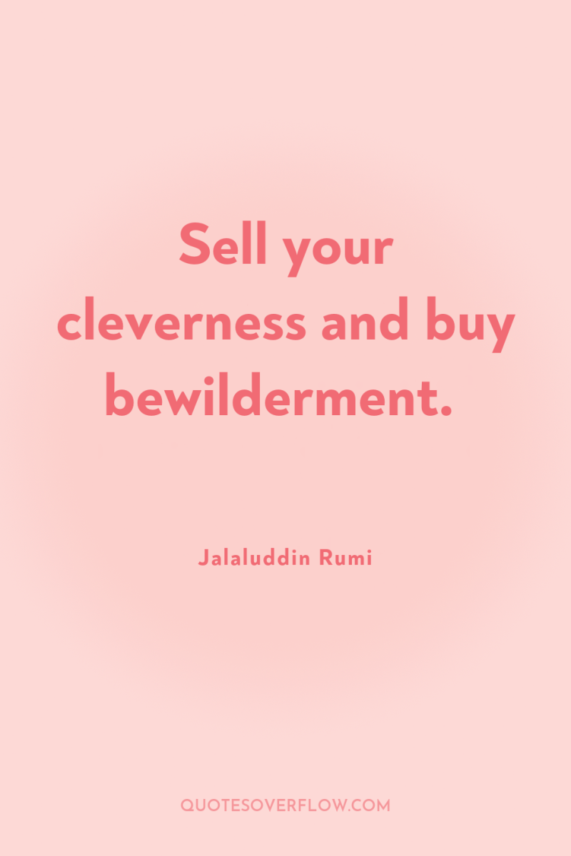 Sell your cleverness and buy bewilderment. 