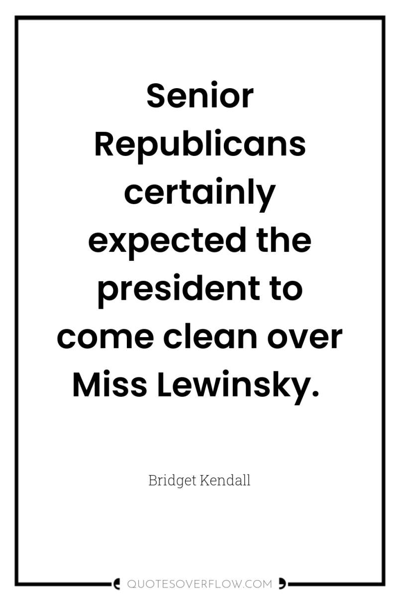 Senior Republicans certainly expected the president to come clean over...
