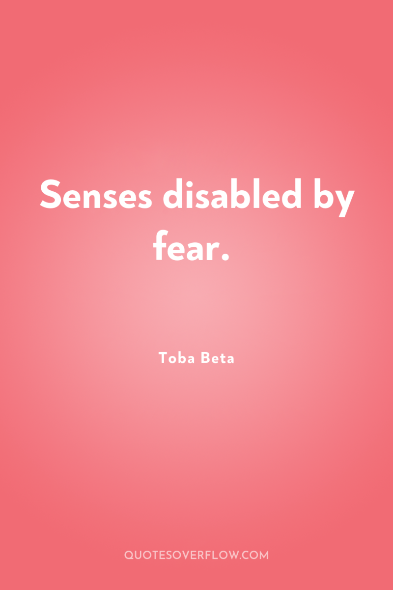 Senses disabled by fear. 