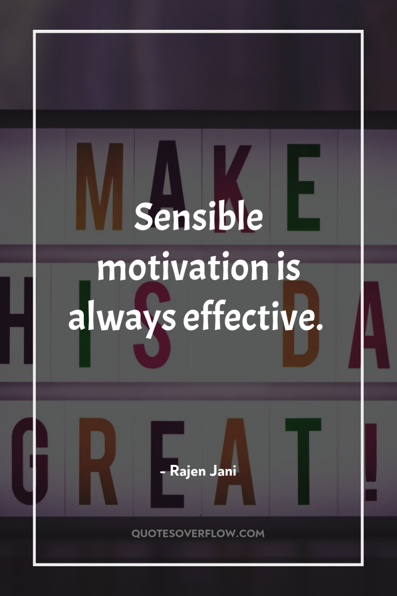 Sensible motivation is always effective. 