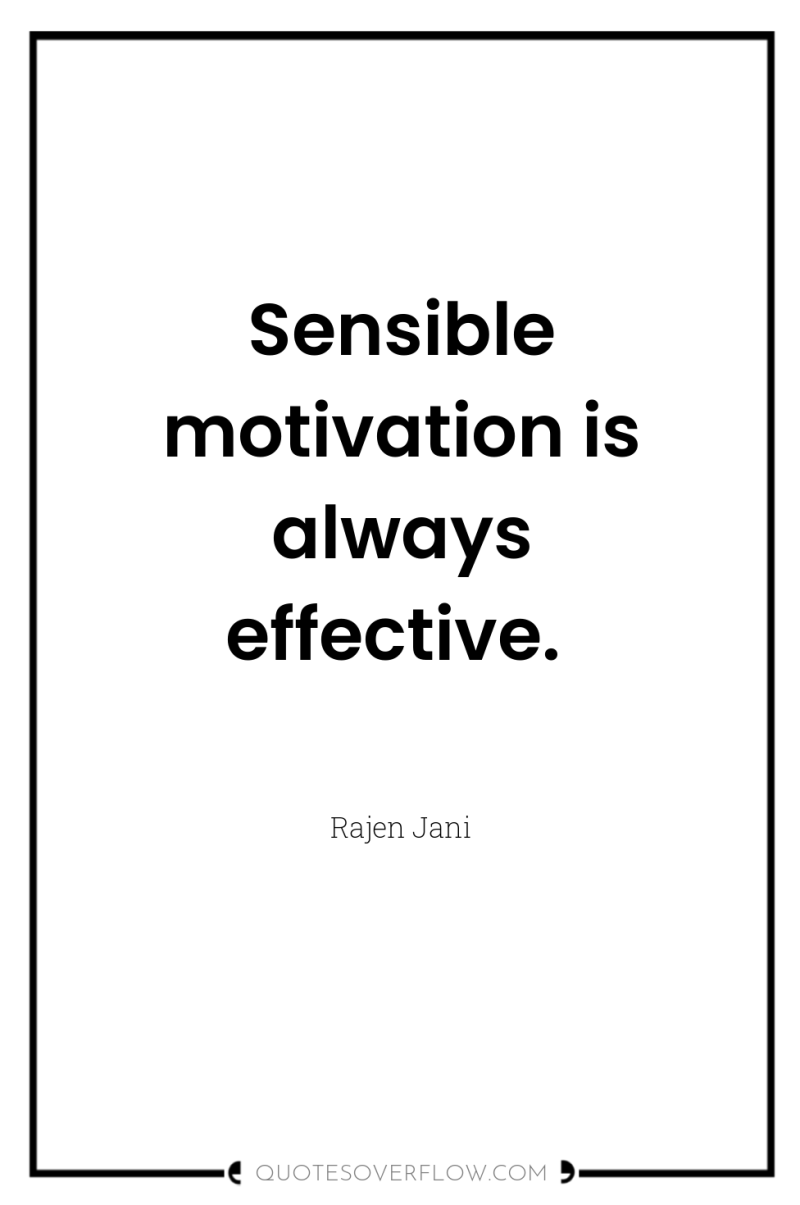 Sensible motivation is always effective. 