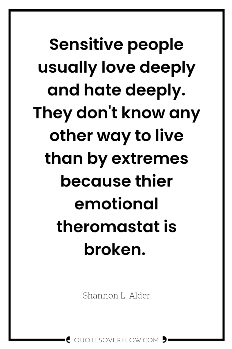 Sensitive people usually love deeply and hate deeply. They don't...